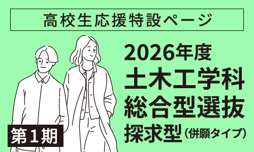 高校生応援特設ページ　2026年度 土木工学科総合型選抜第1期 探求型（併願タイプ）について