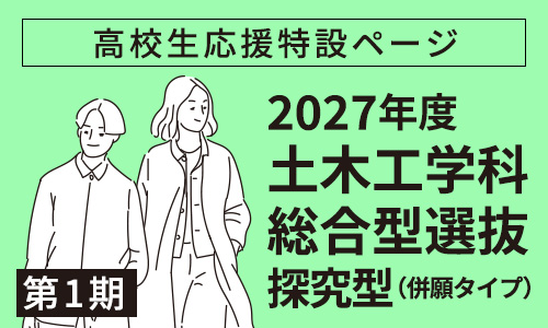 高校生応援特設ページ　2027年度 土木工学科総合型選抜第1期 探求型（併願タイプ）について